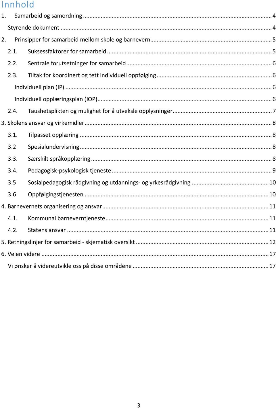 Skolens ansvar og virkemidler... 8 3.1. Tilpasset opplæring... 8 3.2 Spesialundervisning... 8 3.3. Særskilt språkopplæring... 8 3.4. Pedagogisk-psykologisk tjeneste... 9 3.