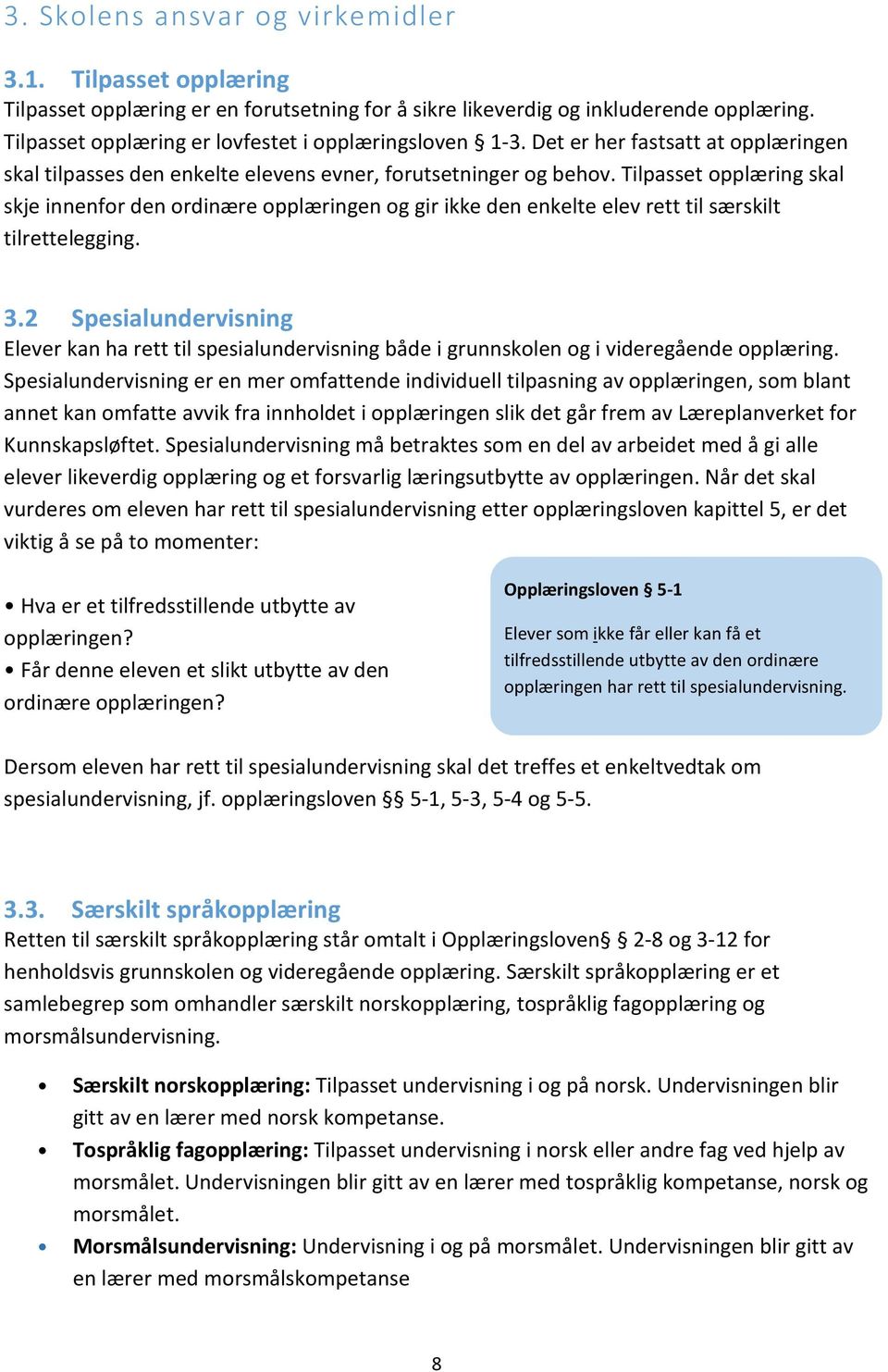 Tilpasset opplæring skal skje innenfor den ordinære opplæringen og gir ikke den enkelte elev rett til særskilt tilrettelegging. 3.