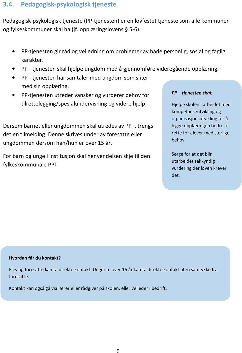 PP - tjenesten har samtaler med ungdom som sliter med sin opplæring. PP-tjenesten utreder vansker og vurderer behov for tilrettelegging/spesialundervisning og videre hjelp.