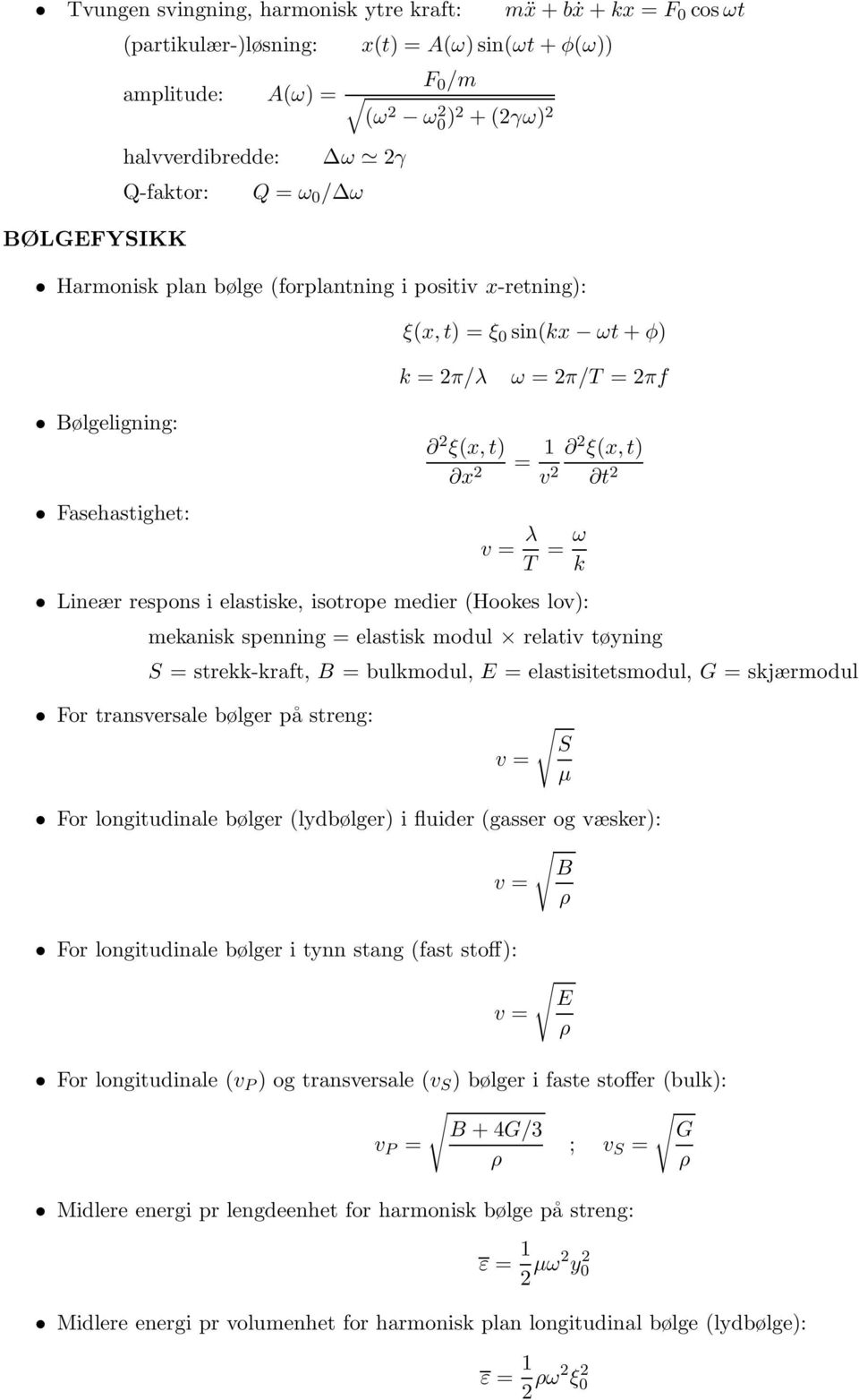 = ω k Lineær respons i elastiske, isotrope medier (Hookes lov): mekanisk spenning = elastisk modul relativ tøyning S = strekk-kraft, B = bulkmodul, E = elastisitetsmodul, G = skjærmodul For