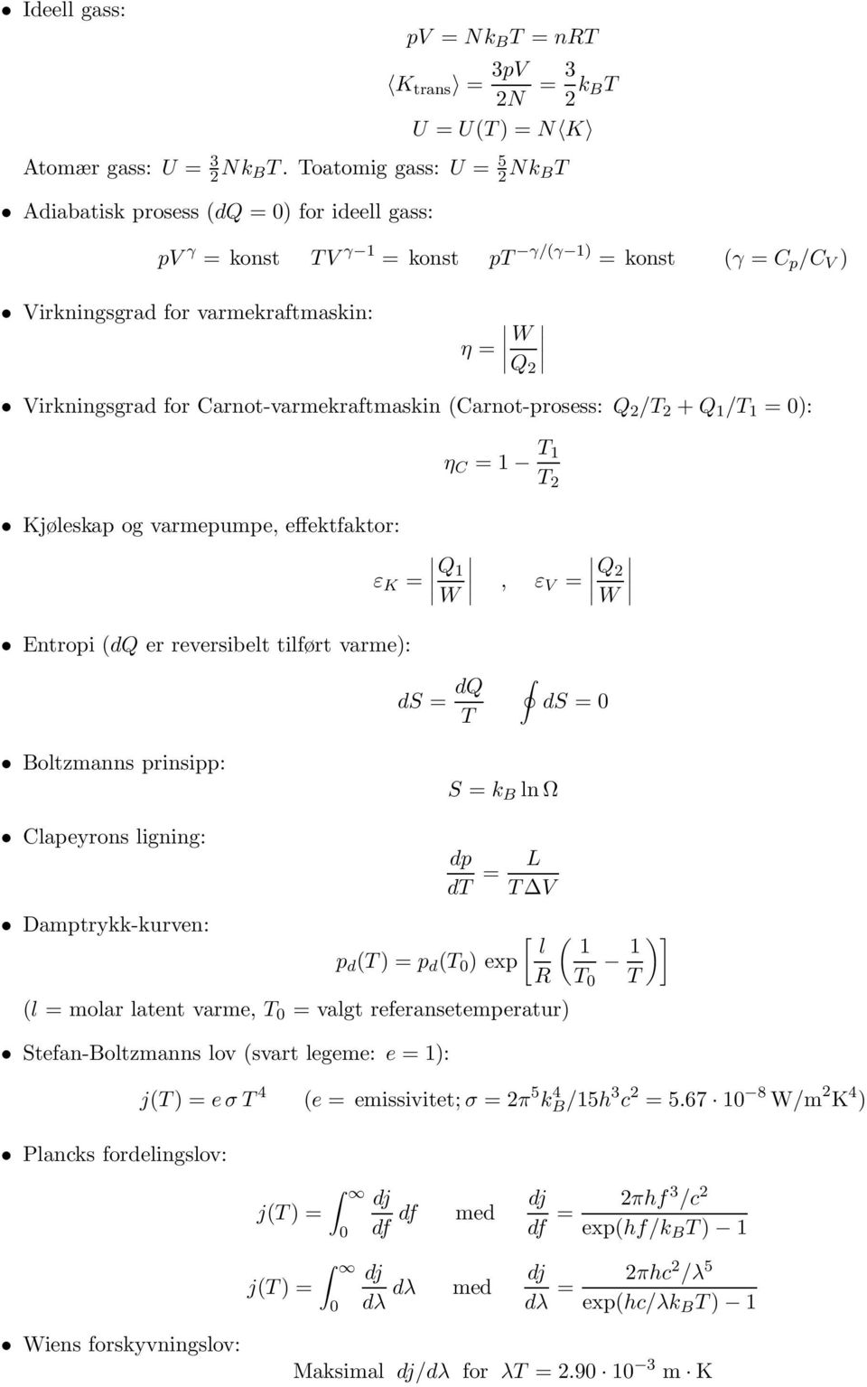 for Carnot-varmekraftmaskin (Carnot-prosess: Q 2 /T 2 +Q 1 /T 1 = 0): η C = 1 T 1 T 2 Kjøleskap og varmepumpe, effektfaktor: ε K = Q 1 W, ε V = Q 2 W Entropi (dq er reversibelt tilført varme): ds =