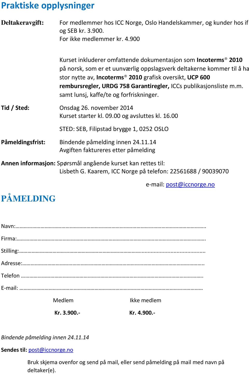 rembursregler, URDG 758 Garantiregler, ICCs publikasjonsliste m.m. samt lunsj, kaffe/te og forfriskninger. Tid / Sted: Onsdag 26. november 2014 Kurset starter kl. 09.00 og avsluttes kl. 16.