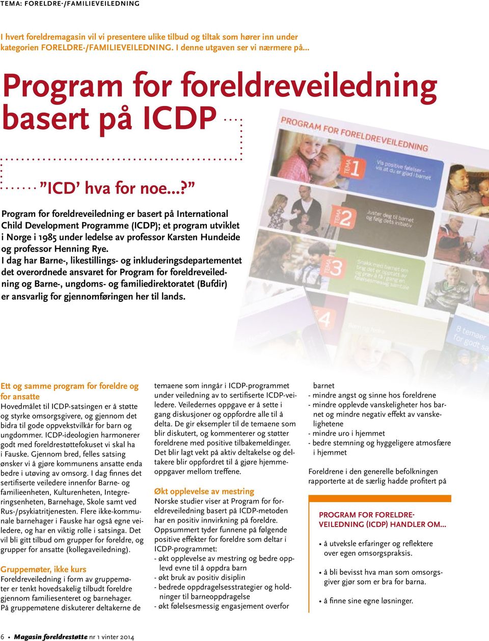 Program for foreldreveiledning er basert på International Child Development Programme (ICDP); et program utviklet i Norge i 1985 under ledelse av professor Karsten Hundeide og professor Henning Rye.