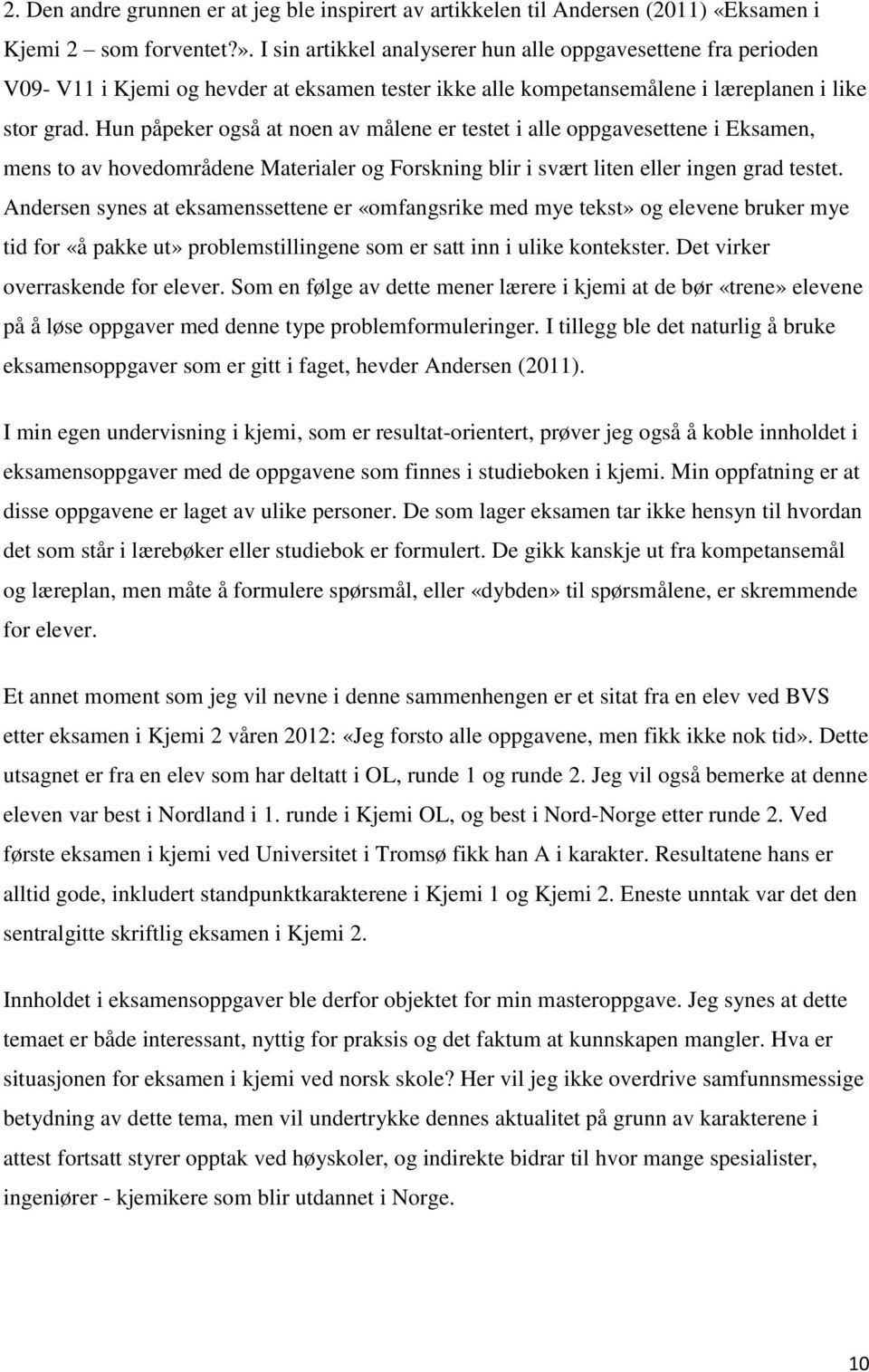 Hun påpeker også at noen av målene er testet i alle oppgavesettene i Eksamen, mens to av hovedområdene Materialer og Forskning blir i svært liten eller ingen grad testet.