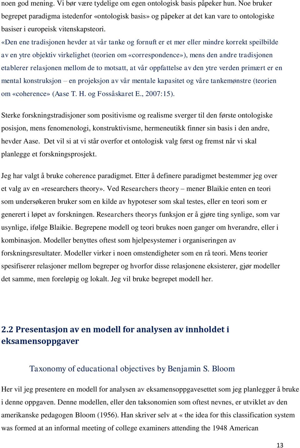 «Den ene tradisjonen hevder at vår tanke og fornuft er et mer eller mindre korrekt speilbilde av en ytre objektiv virkelighet (teorien om «correspondence»), mens den andre tradisjonen etablerer