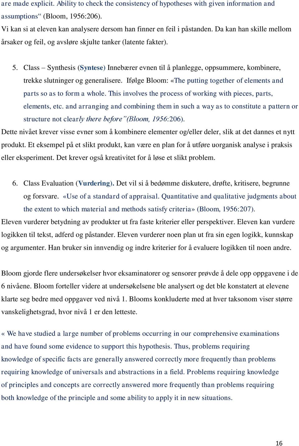 Class Synthesis (Syntese) Innebærer evnen til å planlegge, oppsummere, kombinere, trekke slutninger og generalisere. Ifølge Bloom: «The putting together of elements and parts so as to form a whole.