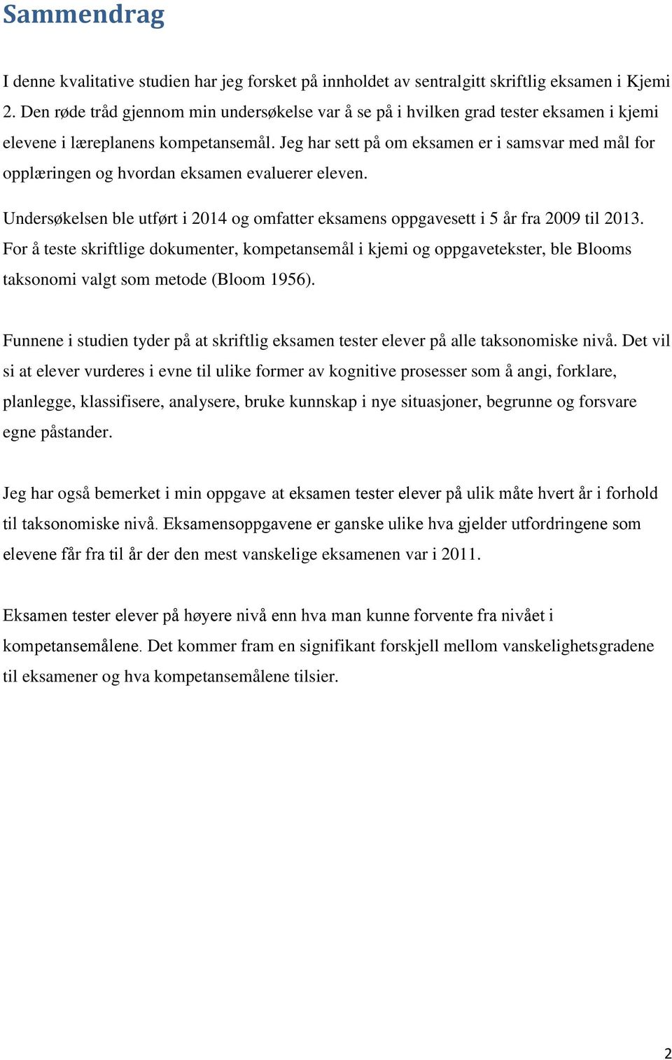 Jeg har sett på om eksamen er i samsvar med mål for opplæringen og hvordan eksamen evaluerer eleven. Undersøkelsen ble utført i 2014 og omfatter eksamens oppgavesett i 5 år fra 2009 til 2013.