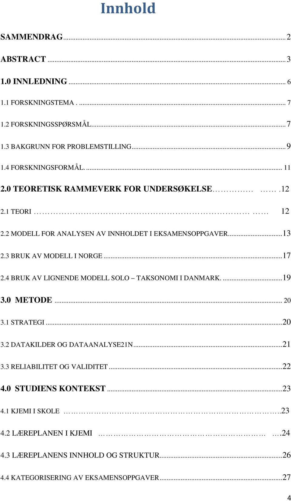 3 BRUK AV MODELL I NORGE... 17 2.4 BRUK AV LIGNENDE MODELL SOLO TAKSONOMI I DANMARK.... 19 3.0 METODE... 20 3.1 STRATEGI... 20 3.2 DATAKILDER OG DATAANALYSE21N... 21 3.