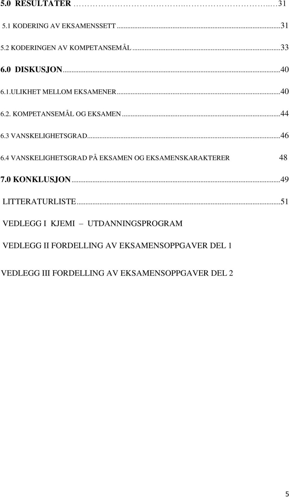 4 VANSKELIGHETSGRAD PÅ EKSAMEN OG EKSAMENSKARAKTERER 48 7.0 KONKLUSJON... 49 LITTERATURLISTE.