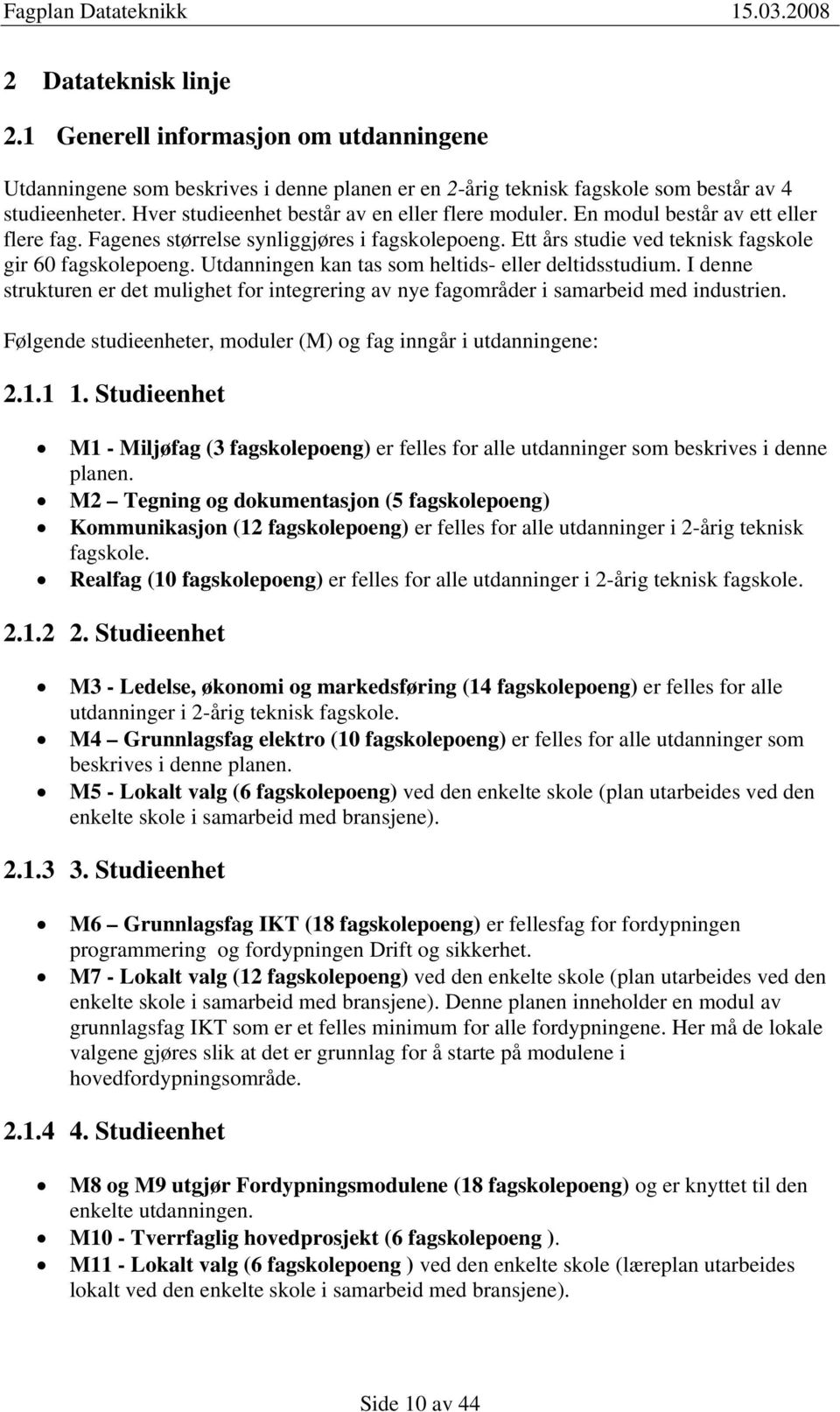 Utdanningen kan tas som heltids- eller deltidsstudium. I denne strukturen er det mulighet for integrering av nye fagområder i samarbeid med industrien.