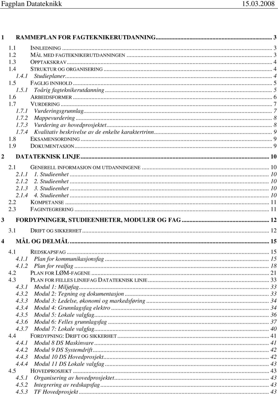 .. 9 1.8 EKSAMENSORDNING... 9 1.9 DOKUMENTASJON... 9 2 DATATEKNISK LINJE... 10 2.1 GENERELL INFORMASJON OM UTDANNINGENE... 10 2.1.1 1. Studieenhet... 10 2.1.2 2. Studieenhet... 10 2.1.3 3.