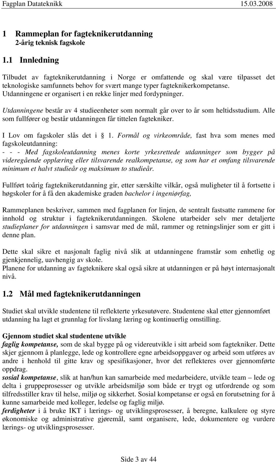 Utdanningene er organisert i en rekke linjer med fordypninger. Utdanningene består av 4 studieenheter som normalt går over to år som heltidsstudium.