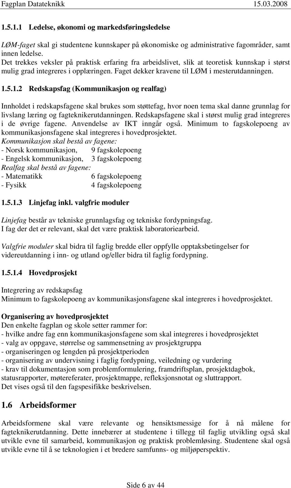 5.1.2 Redskapsfag (Kommunikasjon og realfag) Innholdet i redskapsfagene skal brukes som støttefag, hvor noen tema skal danne grunnlag for livslang læring og fagteknikerutdanningen.