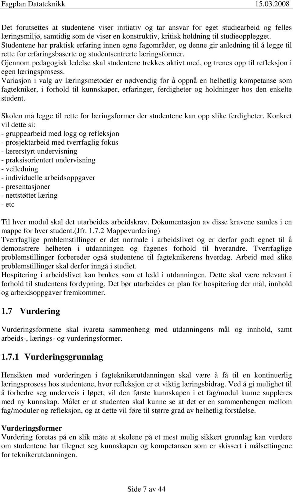 Gjennom pedagogisk ledelse skal studentene trekkes aktivt med, og trenes opp til refleksjon i egen læringsprosess.