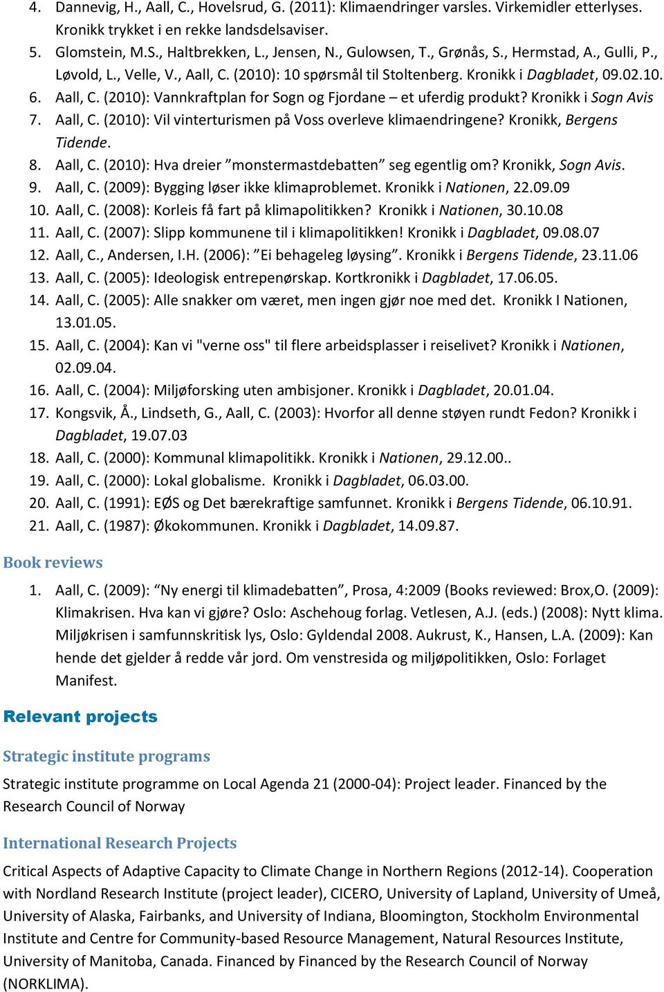 Kronikk i Sogn Avis 7. Aall, C. (2010): Vil vinterturismen på Voss overleve klimaendringene? Kronikk, Bergens Tidende. 8. Aall, C. (2010): Hva dreier monstermastdebatten seg egentlig om?