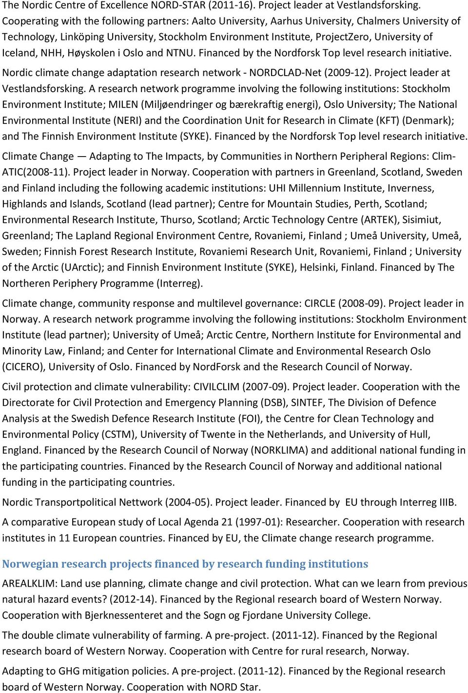 University of Iceland, NHH, Høyskolen i Oslo and NTNU. Financed by the Nordforsk Top level research initiative. Nordic climate change adaptation research network - NORDCLAD-Net (2009-12).