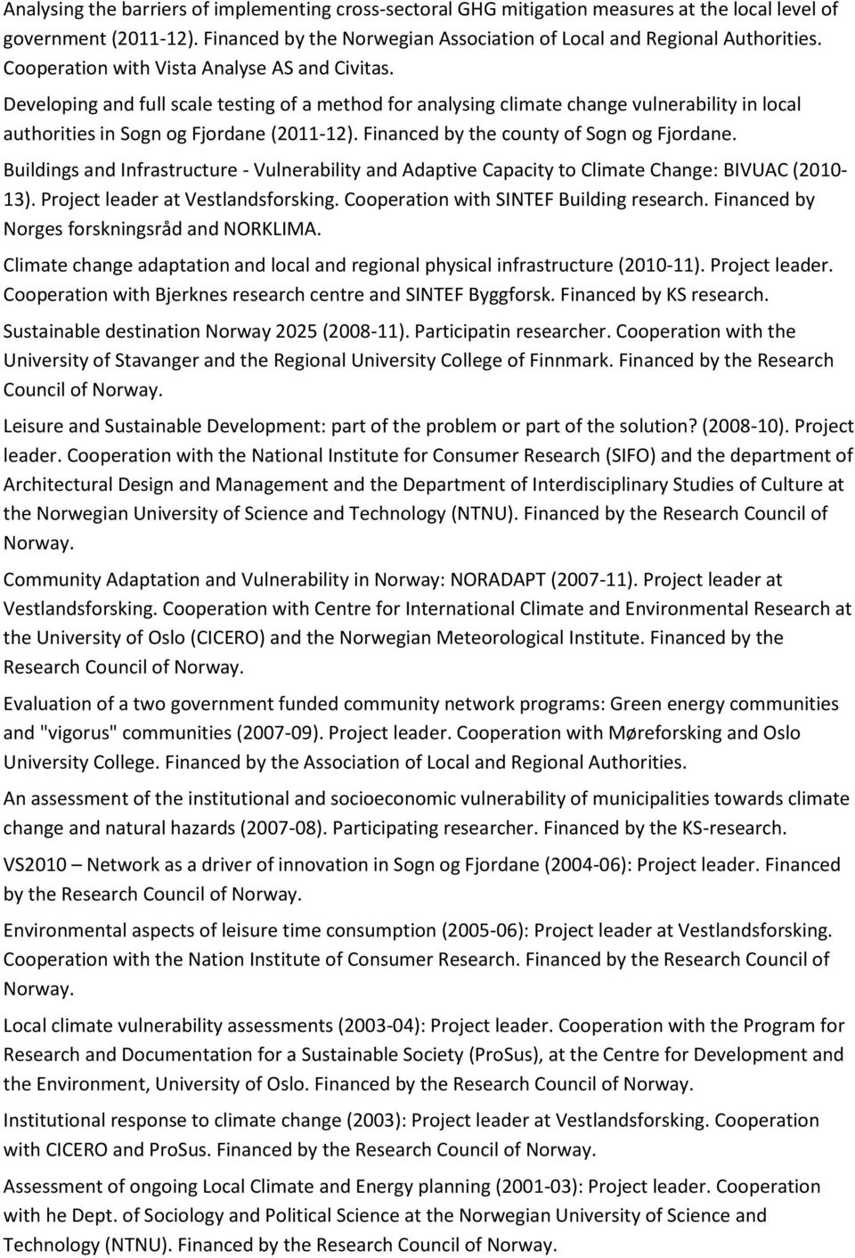 Financed by the county of Sogn og Fjordane. Buildings and Infrastructure - Vulnerability and Adaptive Capacity to Climate Change: BIVUAC (2010-13).