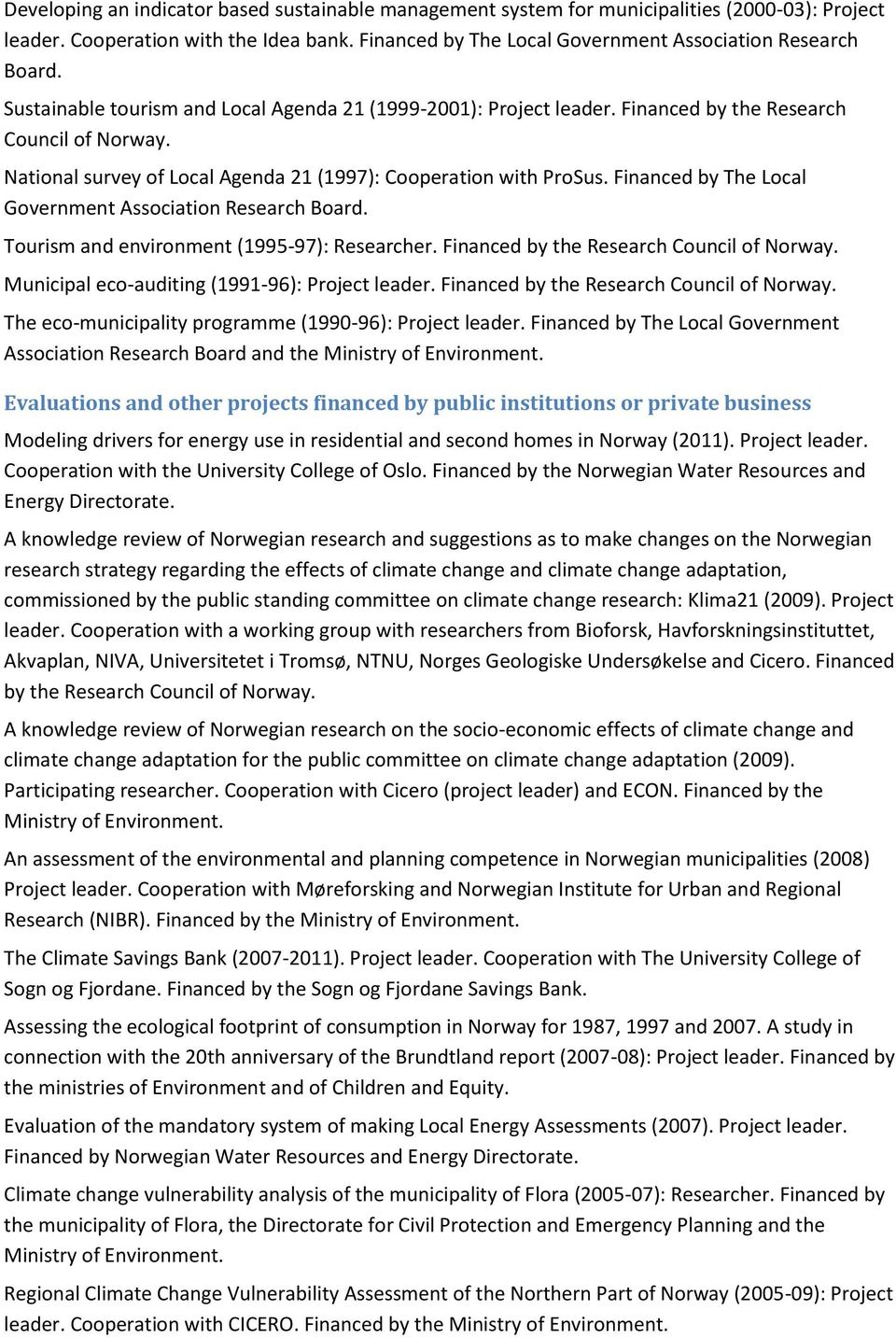 Financed by The Local Government Association Research Board. Tourism and environment (1995-97): Researcher. Financed by the Research Council of Norway.