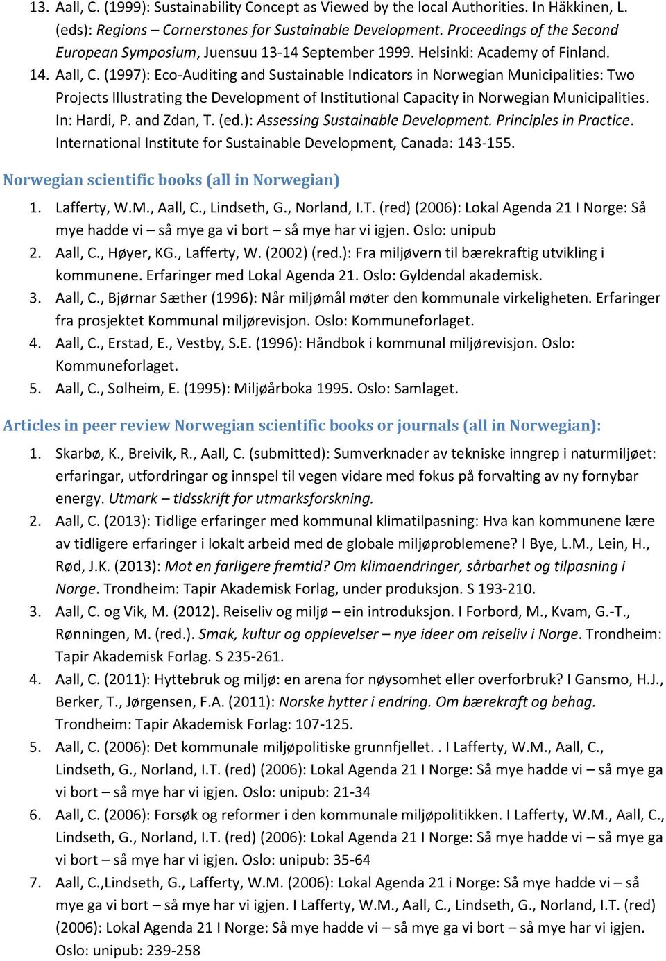 (1997): Eco-Auditing and Sustainable Indicators in Norwegian Municipalities: Two Projects Illustrating the Development of Institutional Capacity in Norwegian Municipalities. In: Hardi, P. and Zdan, T.