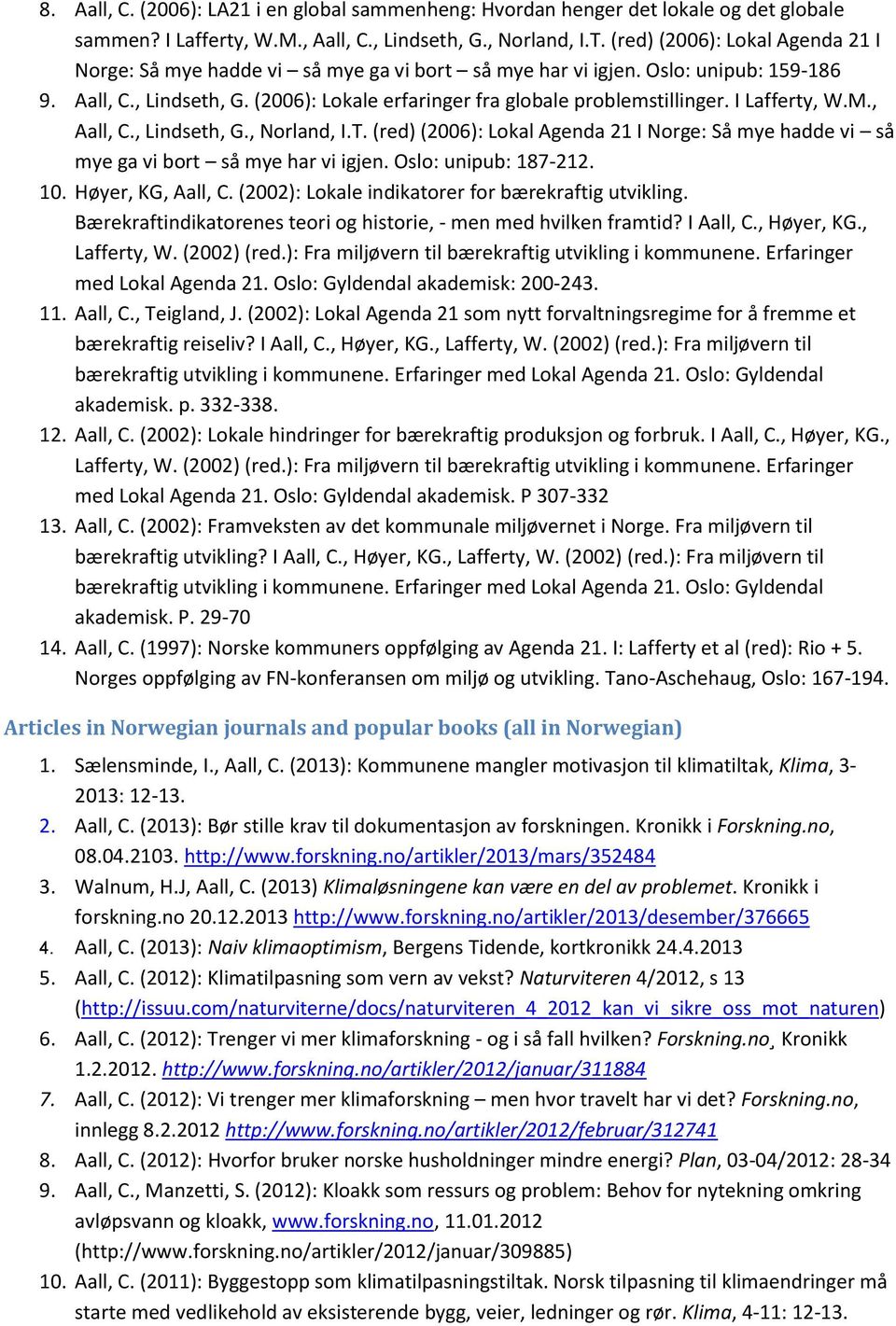 I Lafferty, W.M., Aall, C., Lindseth, G., Norland, I.T. (red) (2006): Lokal Agenda 21 I Norge: Så mye hadde vi så mye ga vi bort så mye har vi igjen. Oslo: unipub: 187-212. 10. Høyer, KG, Aall, C.