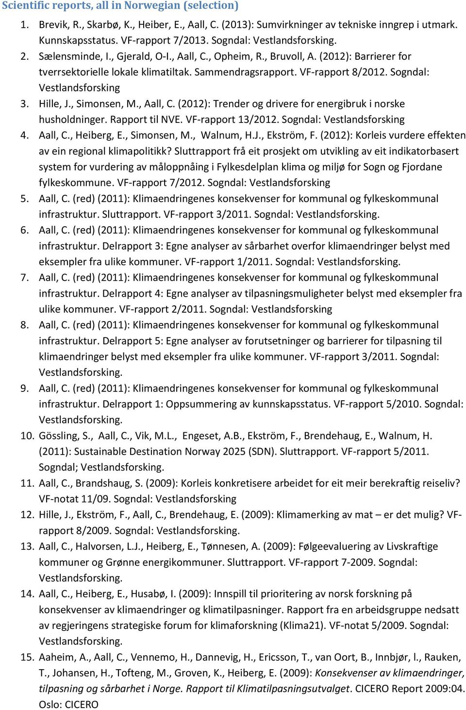 Hille, J., Simonsen, M., Aall, C. (2012): Trender og drivere for energibruk i norske husholdninger. Rapport til NVE. VF-rapport 13/2012. Sogndal: Vestlandsforsking 4. Aall, C., Heiberg, E.