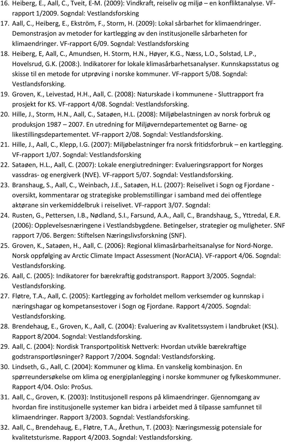 Heiberg, E, Aall, C., Amundsen, H. Storm, H.N., Høyer, K.G., Næss, L.O., Solstad, L.P., Hovelsrud, G.K. (2008:). Indikatorer for lokale klimasårbarhetsanalyser.