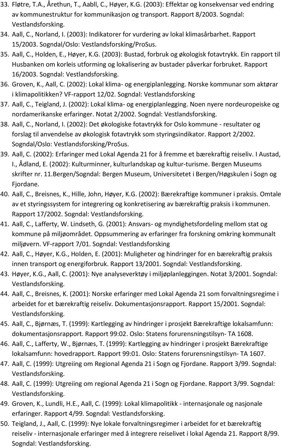 (2003): Bustad, forbruk og økologisk fotavtrykk. Ein rapport til Husbanken om korleis utforming og lokalisering av bustader påverkar forbruket. Rapport 16/2003. Sogndal: 36. Groven, K., Aall, C.