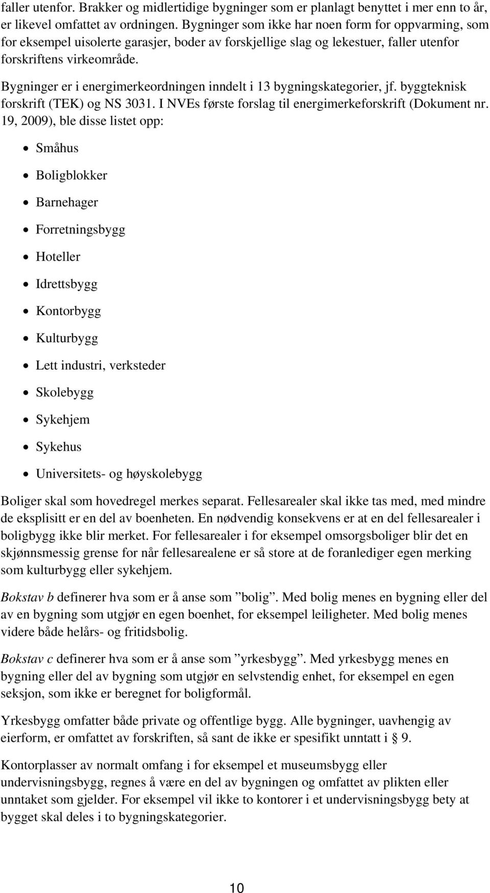 Bygninger er i energimerkeordningen inndelt i 13 bygningskategorier, jf. byggteknisk forskrift (TEK) og NS 3031. I NVEs første forslag til energimerkeforskrift (Dokument nr.