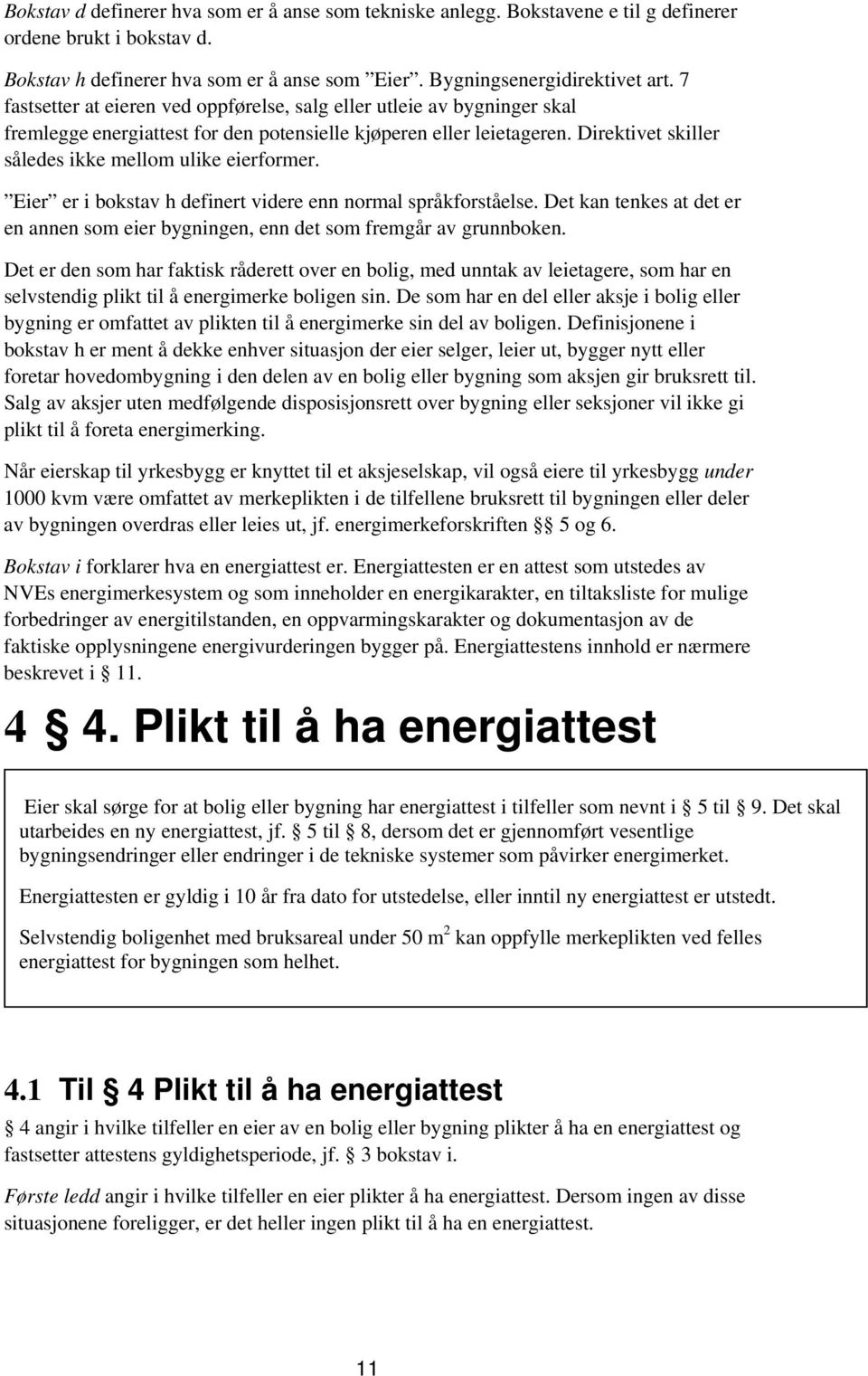 Direktivet skiller således ikke mellom ulike eierformer. Eier er i bokstav h definert videre enn normal språkforståelse.