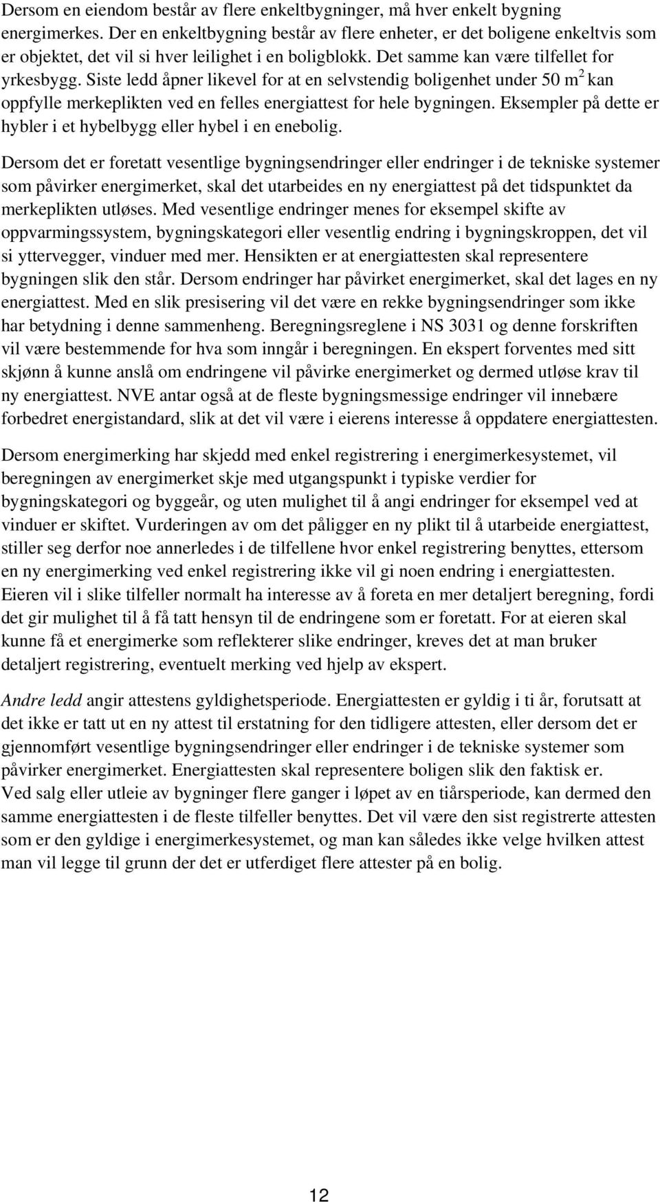 Siste ledd åpner likevel for at en selvstendig boligenhet under 50 m 2 kan oppfylle merkeplikten ved en felles energiattest for hele bygningen.