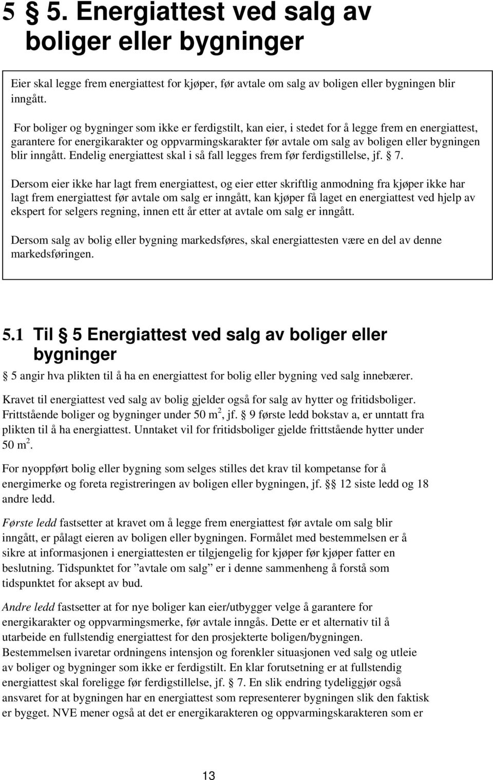 bygningen blir inngått. Endelig energiattest skal i så fall legges frem før ferdigstillelse, jf. 7.