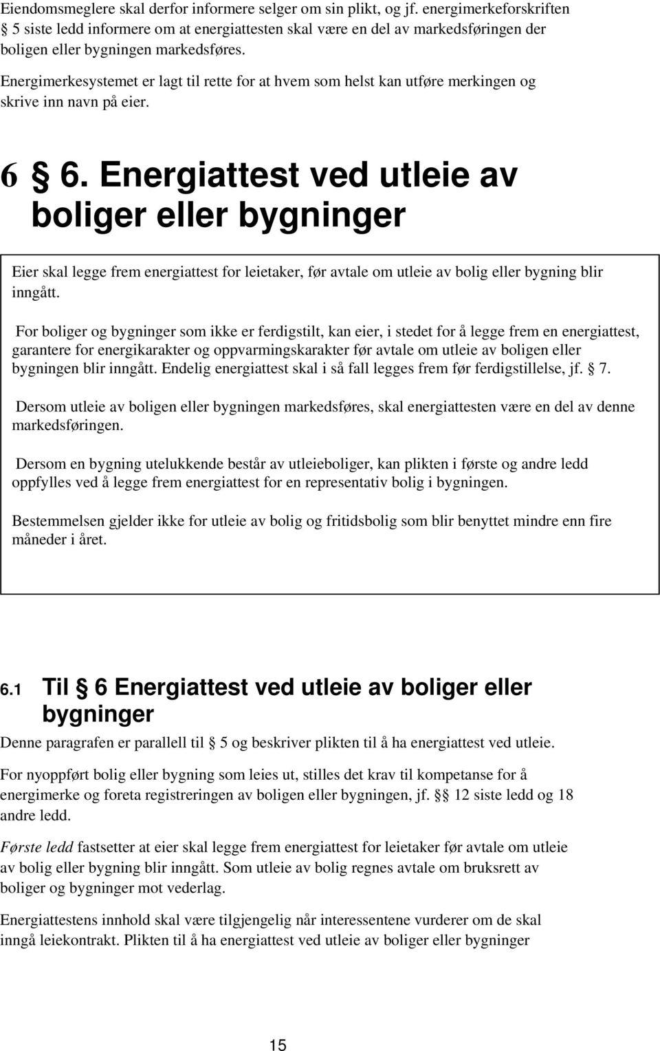 Energimerkesystemet er lagt til rette for at hvem som helst kan utføre merkingen og skrive inn navn på eier. 6 6.