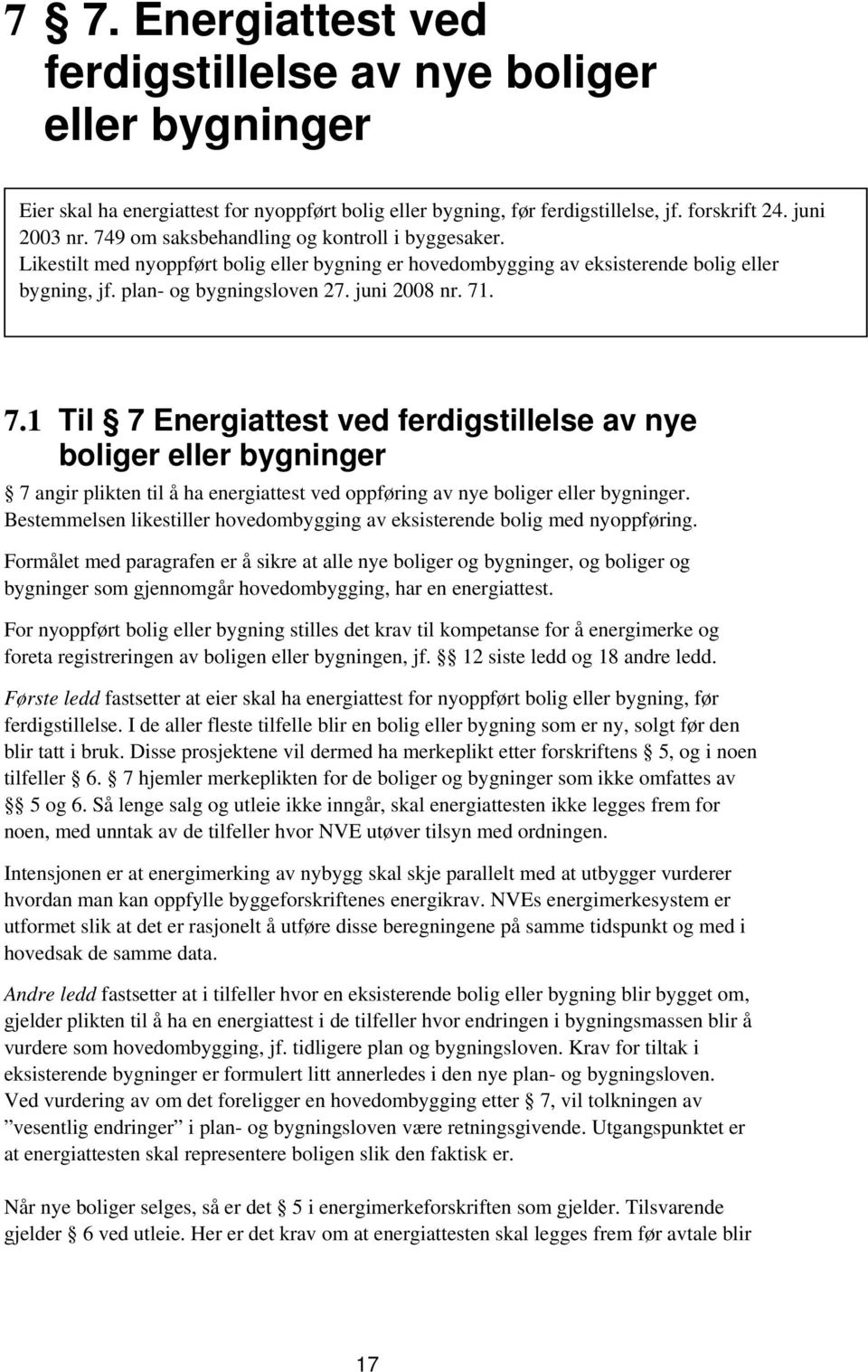 . 7.1 Til 7 Energiattest ved ferdigstillelse av nye boliger eller bygninger 7 angir plikten til å ha energiattest ved oppføring av nye boliger eller bygninger.