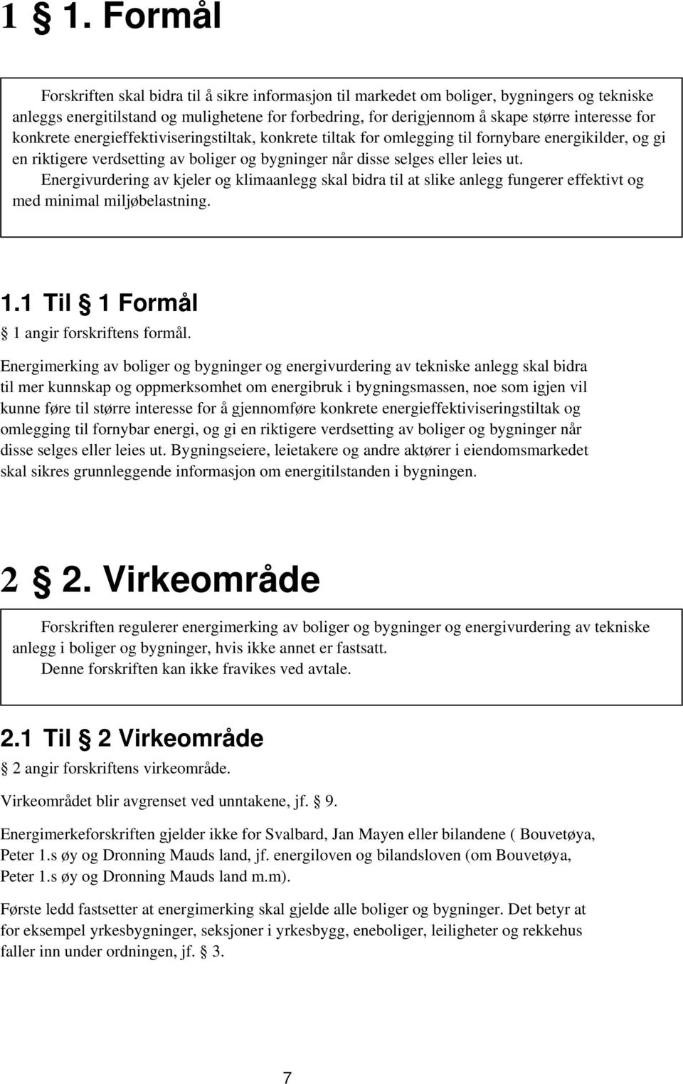 Energivurdering av kjeler og klimaanlegg skal bidra til at slike anlegg fungerer effektivt og med minimal miljøbelastning. 1.1 Til 1 Formål 1 angir forskriftens formål.