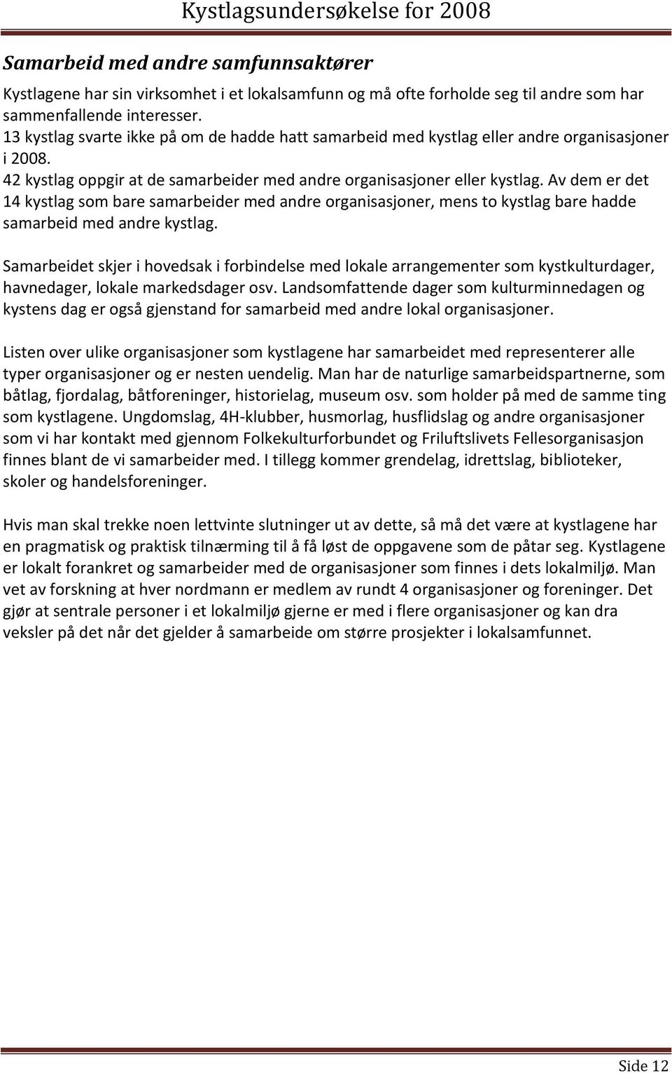 Av dem er det 14 kystlag som bare samarbeider med andre organisasjoner, mens to kystlag bare hadde samarbeid med andre kystlag.