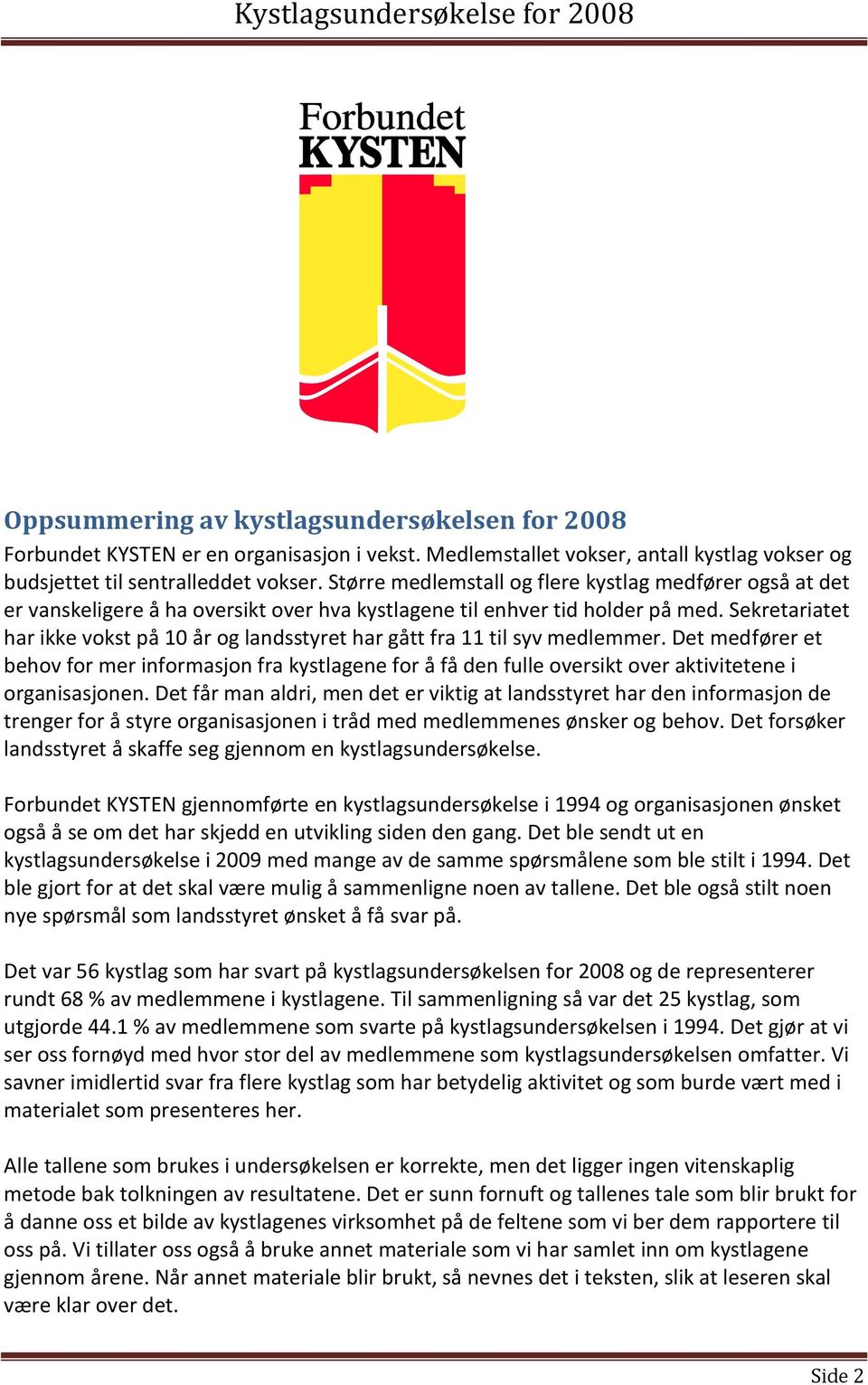 Større medlemstall og flere kystlag medfører også at det er vanskeligere å ha oversikt over hva kystlagene til enhver tid holder på med.