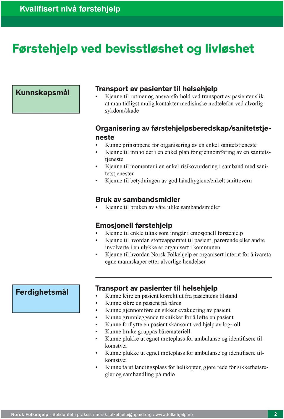 plan for gjennomføring av en sanitetstjeneste Kjenne til momenter i en enkel risikovurdering i samband med sanitetstjenester Kjenne til betydningen av god håndhygiene/enkelt smittevern Bruk av