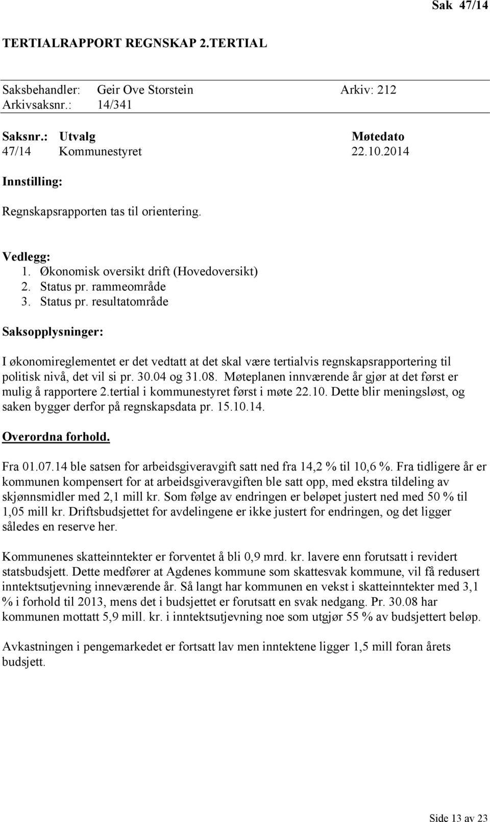 rammeområde 3. Status pr. resultatområde Saksopplysninger: I økonomireglementet er det vedtatt at det skal være tertialvis regnskapsrapportering til politisk nivå, det vil si pr. 30.04 og 31.08.