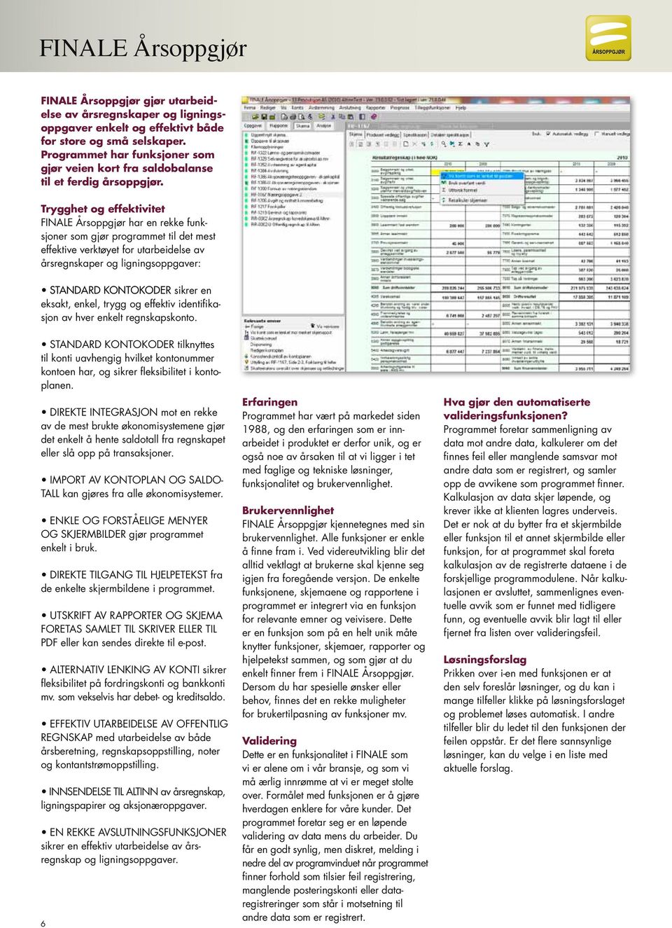 Trygghet og effektivitet FINALE Årsoppgjør har en rekke funksjoner som gjør programmet til det mest effektive verktøyet for utarbeidelse av årsregnskaper og ligningsoppgaver: Standard Kontokoder