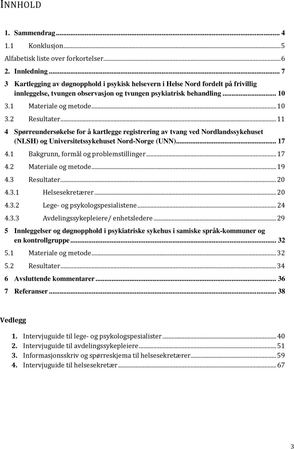 .. 11 4 Spørreundersøkelse for å kartlegge registrering av tvang ved Nordlandssykehuset (NLSH) og Universitetssykehuset Nord-Norge (UNN)... 17 4.1 Bakgrunn, formål og problemstillinger... 17 4.2 Materiale og metode.