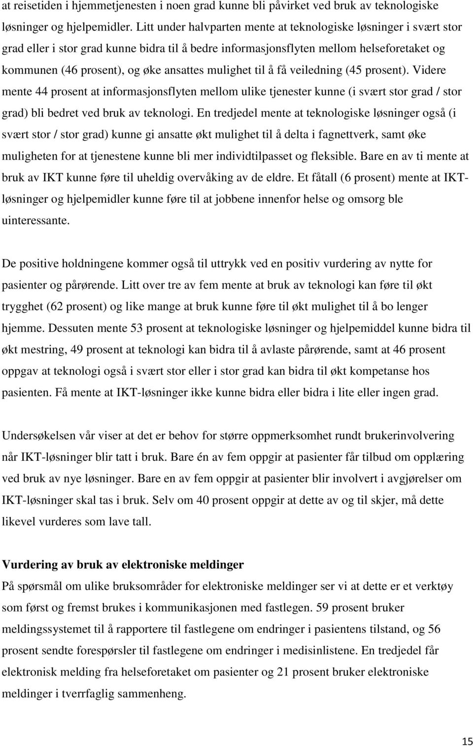 mulighet til å få veiledning (45 prosent). Videre mente 44 prosent at informasjonsflyten mellom ulike tjenester kunne (i svært stor grad / stor grad) bli bedret ved bruk av teknologi.