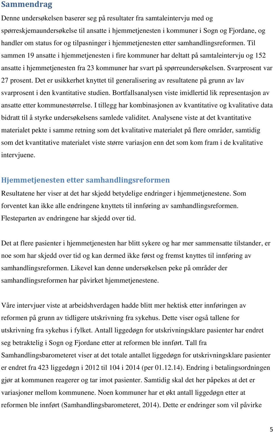 Til sammen 19 ansatte i hjemmetjenesten i fire kommuner har deltatt på samtaleintervju og 152 ansatte i hjemmetjenesten fra 23 kommuner har svart på spørreundersøkelsen. Svarprosent var 27 prosent.