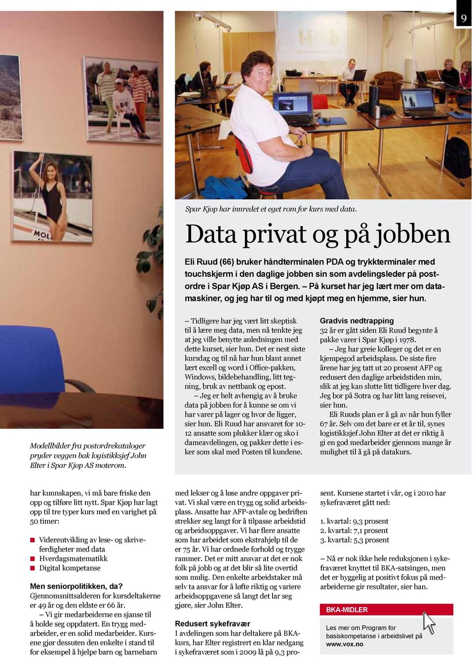 På kurset har jeg lært mer om datamaskiner, og jeg har til og med kjøpt meg en hjemme, sier hun. Modellbilder fra postordrekataloger pryder veggen bak logistikksjef John Elter i Spar Kjøp AS møterom.