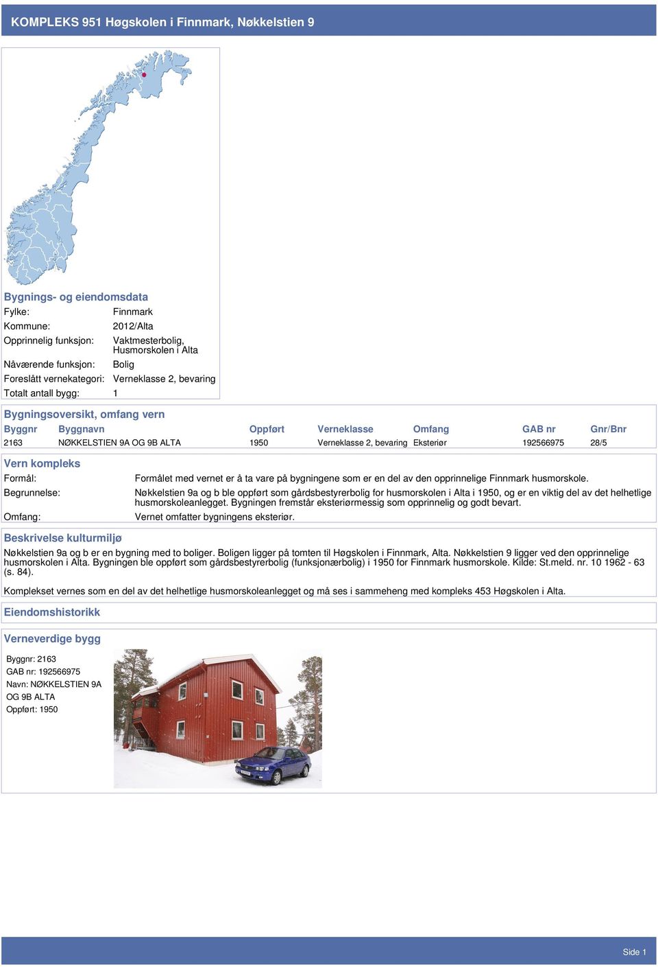 Verneklasse 2, bevaring Eksteriør 192566975 28/5 Vern kompleks Formål: Begrunnelse: Omfang: Formålet med vernet er å ta vare på bygningene som er en del av den opprinnelige Finnmark husmorskole.