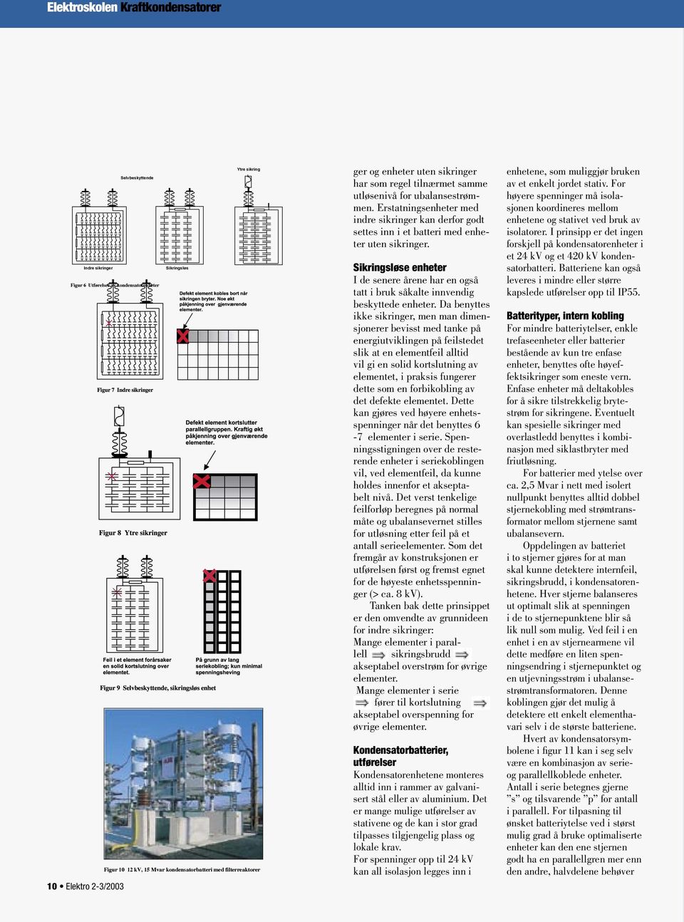 Erstatningsenheter med indre sikringer kan derfor godt settes inn i et batteri med enheter uten sikringer.