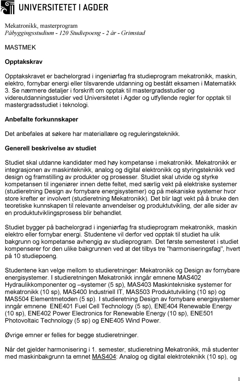 Se nærmere detaljer i forskrift om opptak til mastergradsstudier og videreutdanningsstudier ved Universitetet i Agder og utfyllende regler for opptak til mastergradsstudiet i teknologi.