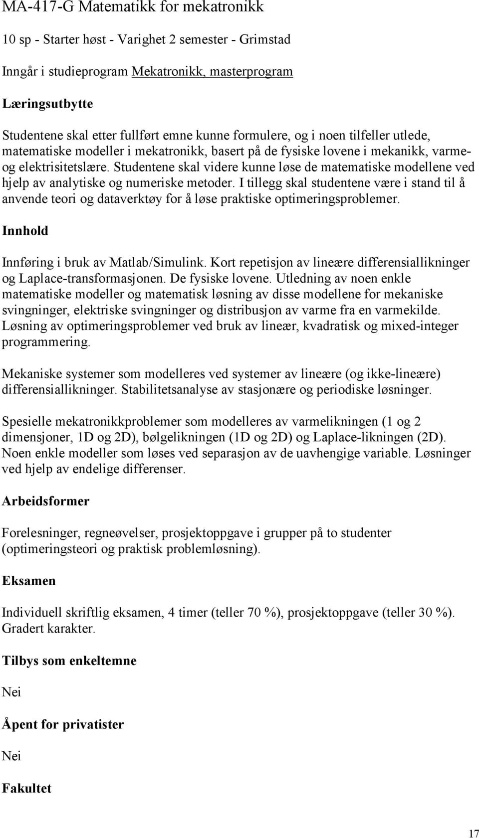 Studentene skal videre kunne løse de matematiske modellene ved hjelp av analytiske og numeriske metoder.