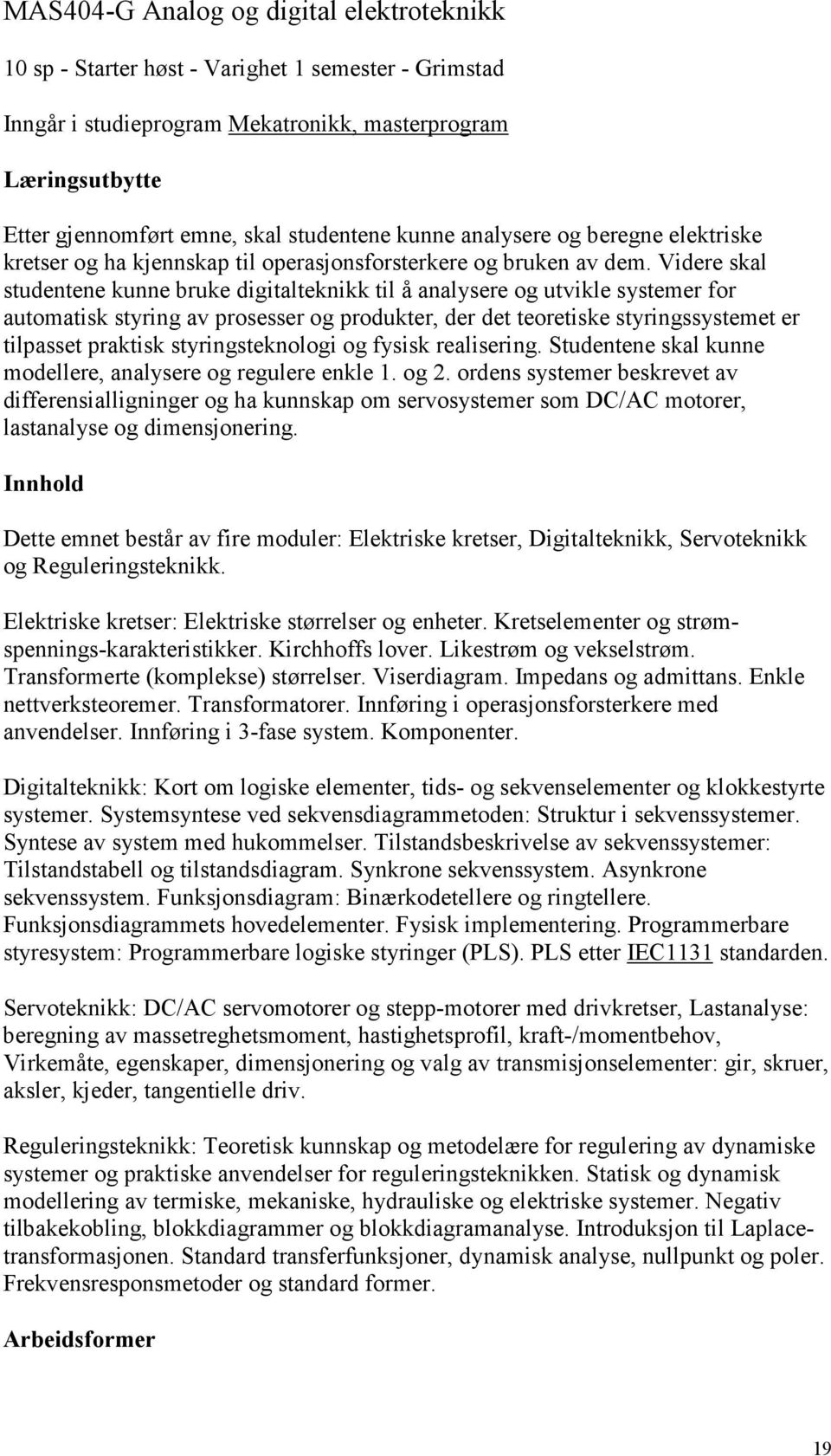 Videre skal studentene kunne bruke digitalteknikk til å analysere og utvikle systemer for automatisk styring av prosesser og produkter, der det teoretiske styringssystemet er tilpasset praktisk