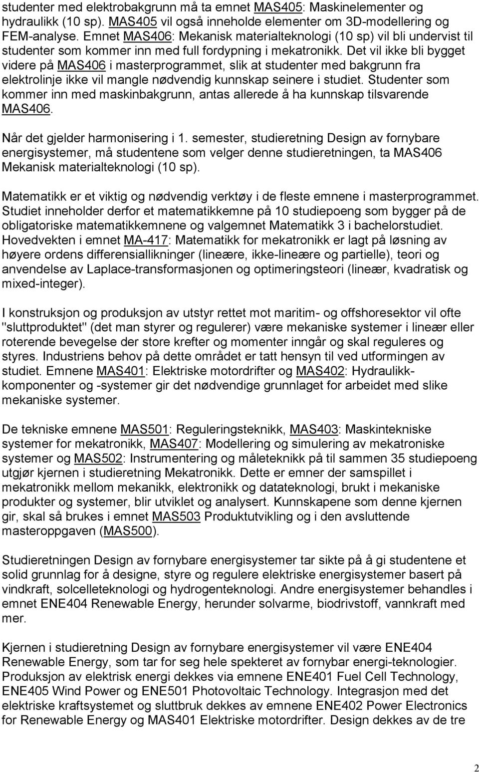 Det vil ikke bli bygget videre på MAS406 i masterprogrammet, slik at studenter med bakgrunn fra elektrolinje ikke vil mangle nødvendig kunnskap seinere i studiet.