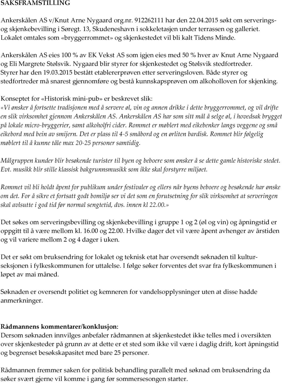 Nygaard blir styrer for skjenkestedet og Stølsvik stedfortreder. Styrer har den 19.03.2015 bestått etablererprøven etter serveringsloven.